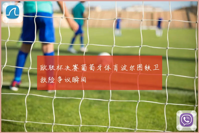 欧联杯决赛葡萄牙体育波尔图铁卫救险争议瞬间