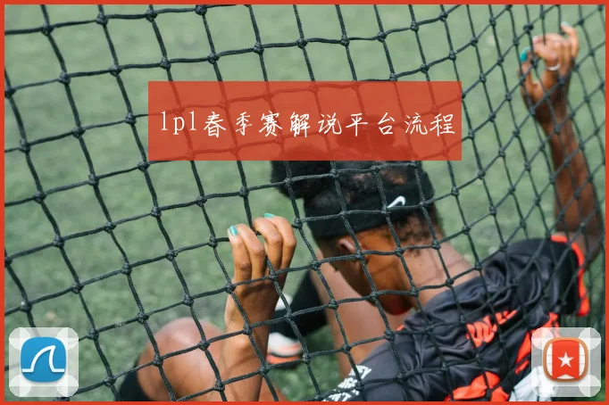 lpl春季赛解说平台流程