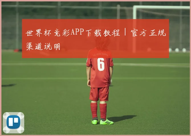 世界杯竞彩APP下载教程｜官方正规渠道说明