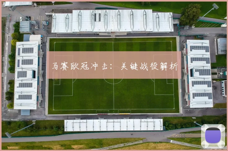 马赛欧冠冲击：关键战役解析