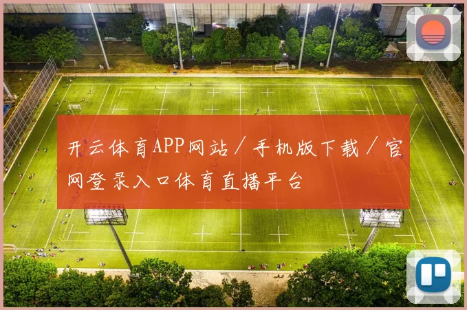开云体育APP网站／手机版下载／官网登录入口体育直播平台