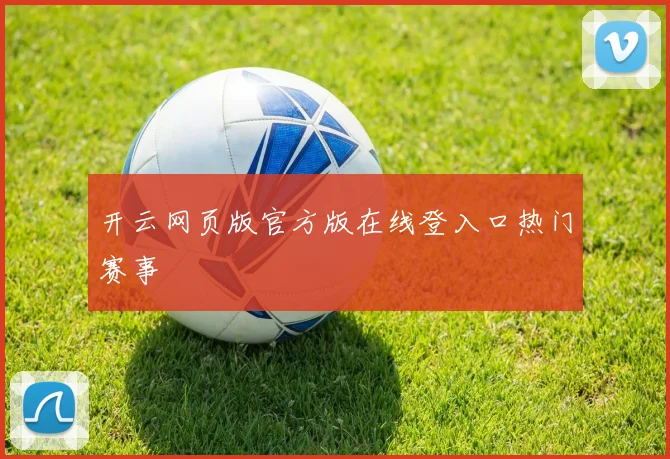 开云网页版官方版在线登入口热门赛事