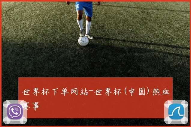 世界杯下单网站-世界杯(中国)热血赛事