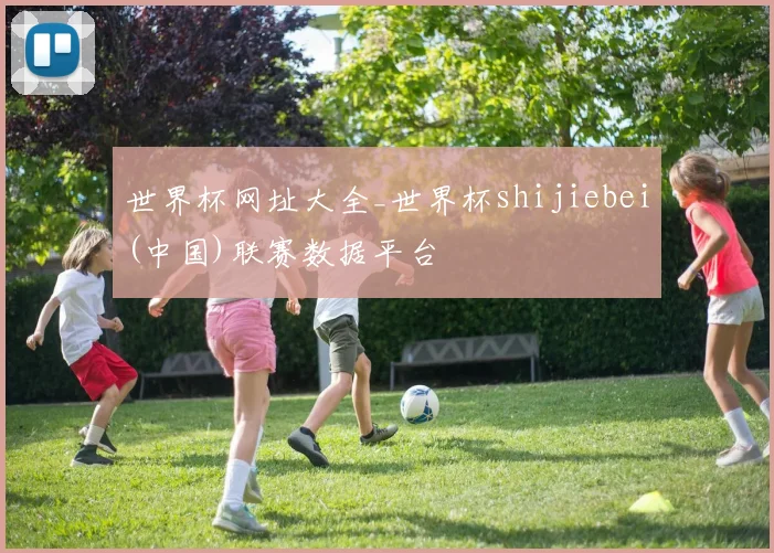 世界杯网址大全_世界杯shijiebei(中国)联赛数据平台
