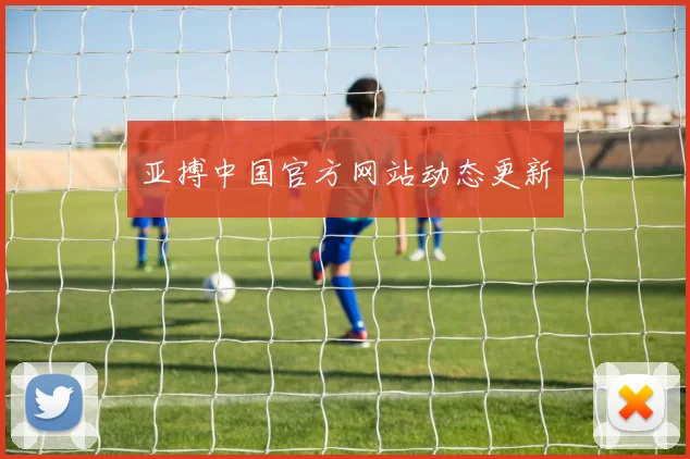 亚搏中国官方网站动态更新