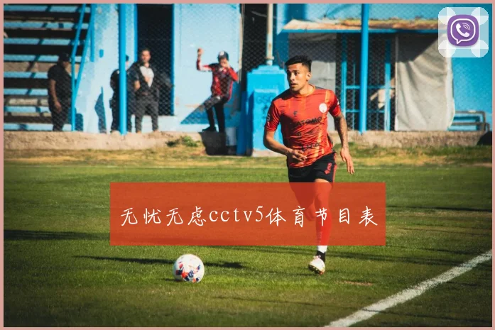 无忧无虑cctv5体育节目表