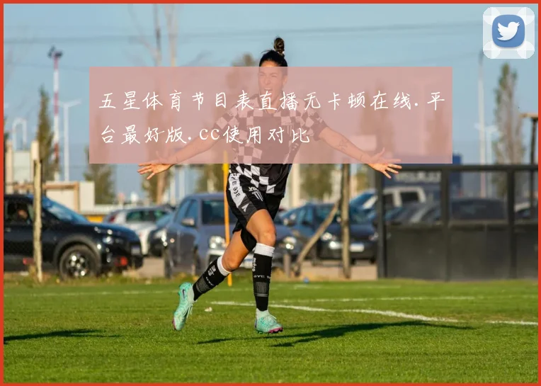 五星体育节目表直播无卡顿在线.平台最好版.cc使用对比