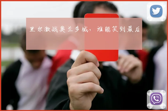里尔激战奥兰多城,谁能笑到最后