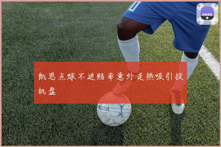 凯恩点球不进赔率意外走热吸引投机盘