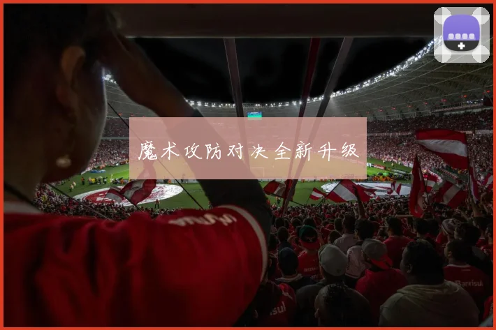 魔术攻防对决全新升级