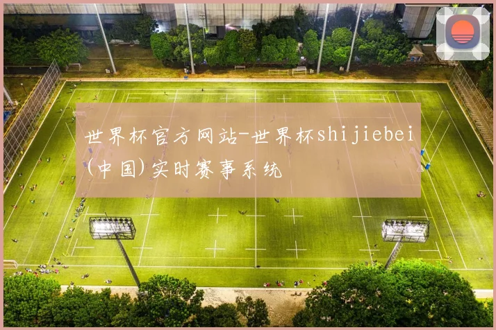 世界杯官方网站-世界杯shijiebei(中国)实时赛事系统