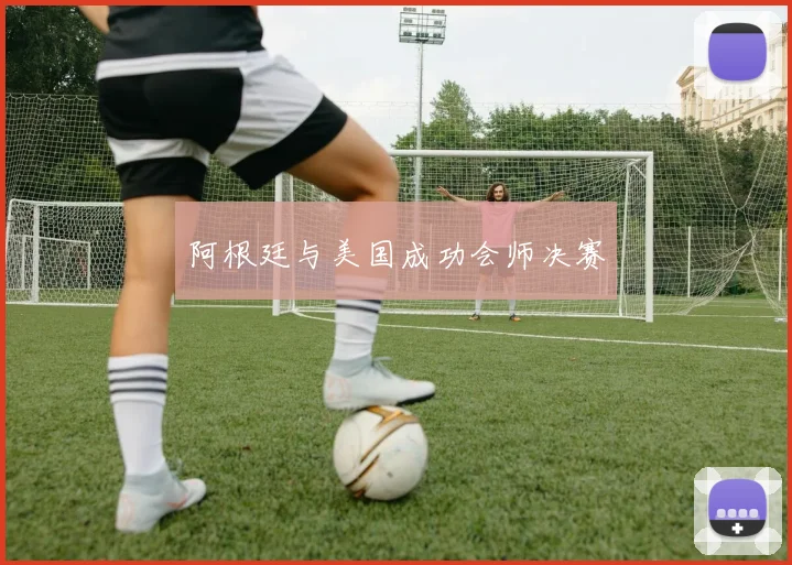 阿根廷与美国成功会师决赛