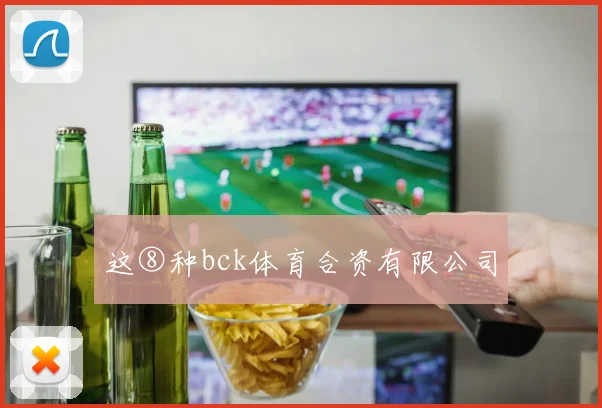 这⑧种bck体育合资有限公司