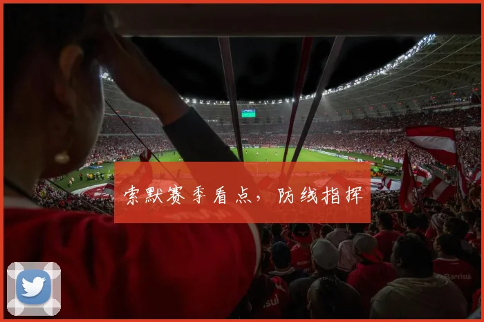 索默赛季看点,防线指挥