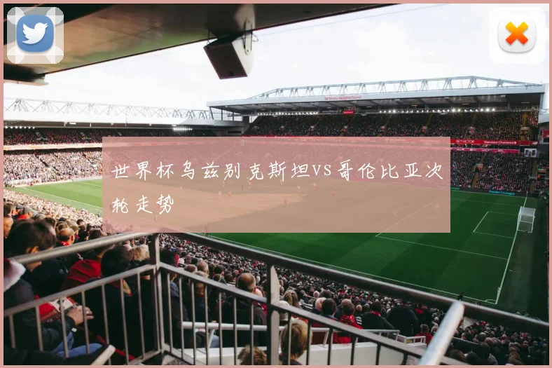 世界杯乌兹别克斯坦vs哥伦比亚次轮走势