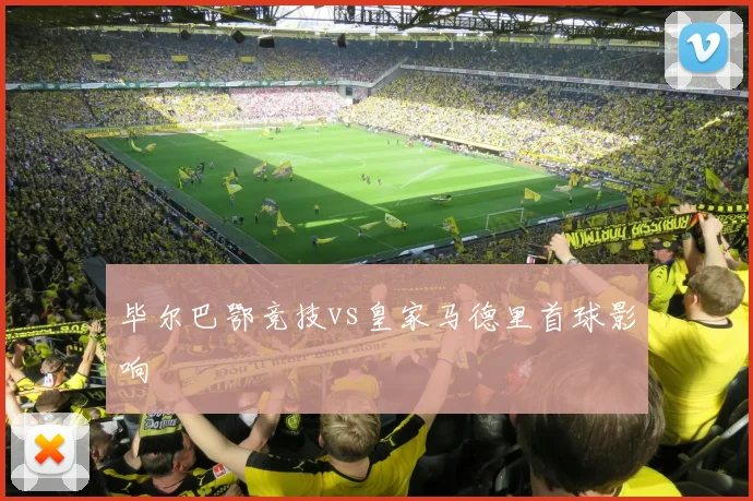 毕尔巴鄂竞技vs皇家马德里首球影响