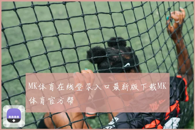 MK体育在线登录入口最新版下载MK体育官方帮